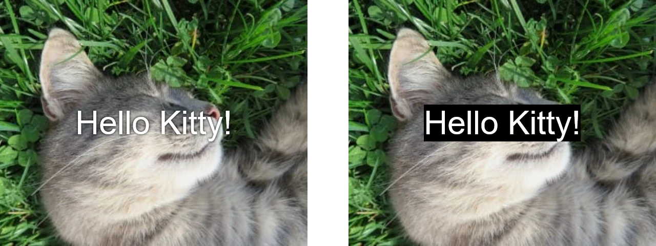 The same picture of a cat two times, left and right. The text ‘Hello Kitty!’ has been placed on top of each. However, the right one also shows a black background behind the text, hiding parts of the cat for better legibility. This background is called a backplate in High Contrast Mode.
